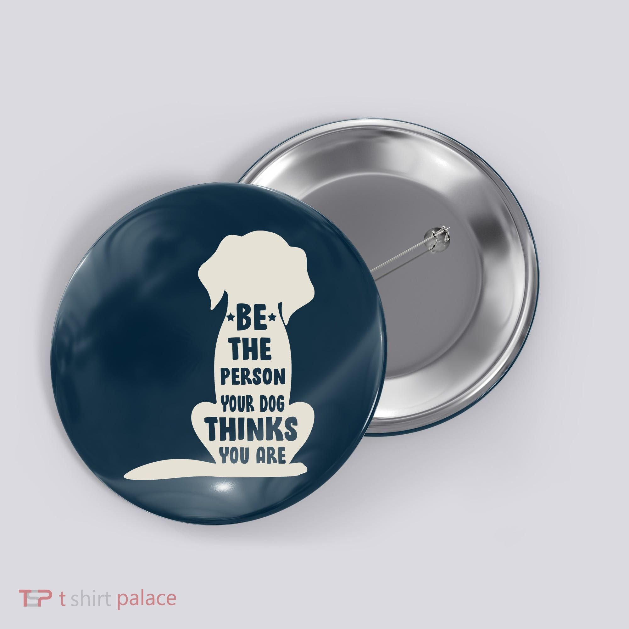 Be The Person Your Dog Thinks You Are Button