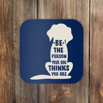 Be The Person Your Dog Thinks You Are Coaster
