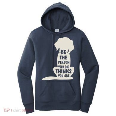 Be The Person Your Dog Thinks You Are Women's Hoodie
