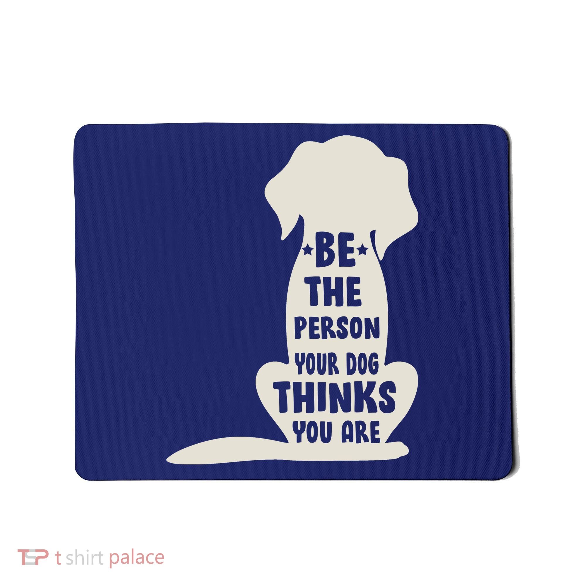 Be The Person Your Dog Thinks You Are Mousepad