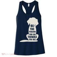 Be The Person Your Dog Thinks You Are Women's Tank Top thumb 0