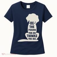 Be The Person Your Dog Thinks You Are Women's T-Shirt thumb 0
