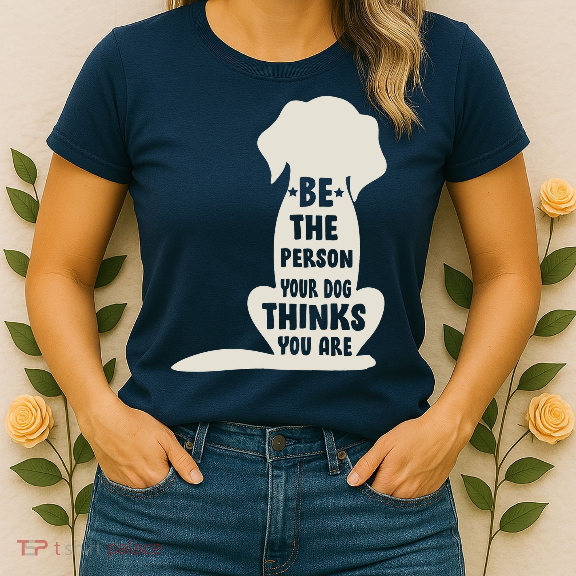 Be The Person Your Dog Thinks You Are Women's T-Shirt