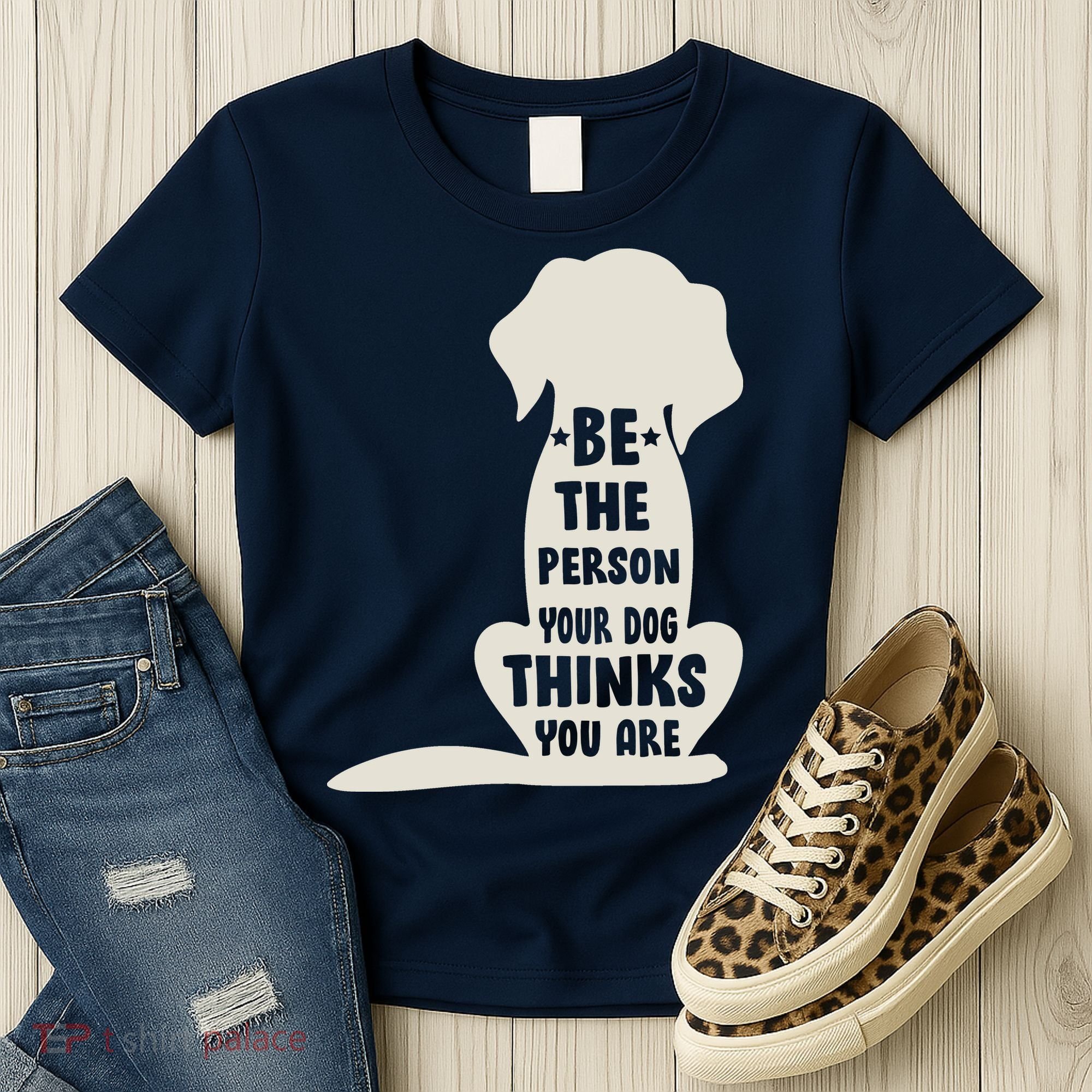 Be The Person Your Dog Thinks You Are Women's T-Shirt