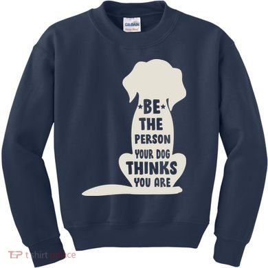 Be The Person Your Dog Thinks You Are Kids Sweatshirt