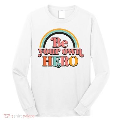 Be Your Own Hero Long Sleeve Shirt