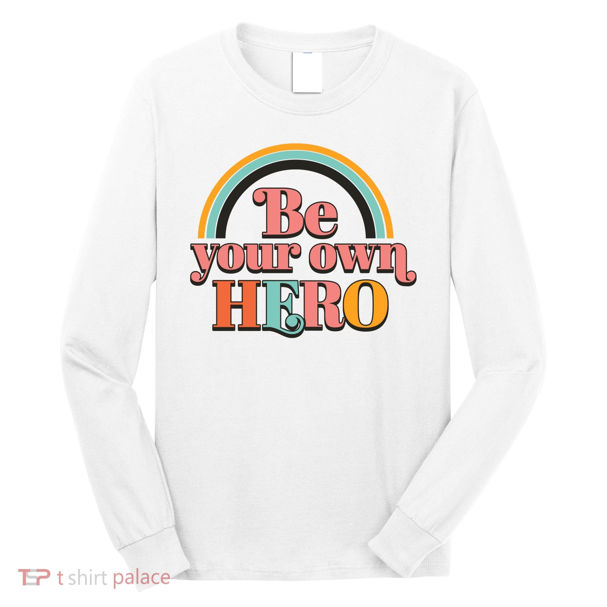 Be Your Own Hero Long Sleeve Shirt