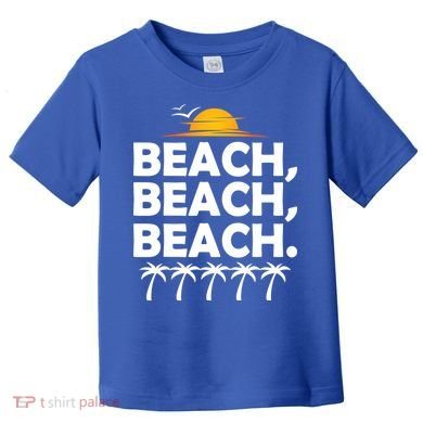 Beach Beach Beach Toddler T-Shirt