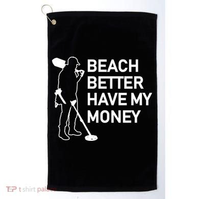 Beach Better Have My Money Golf Towel