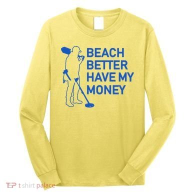 Beach Better Have My Money Long Sleeve Shirt