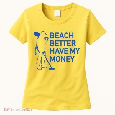 Beach Better Have My Money Women's T-Shirt