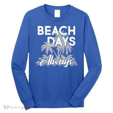 Beach Days Always Long Sleeve Shirt