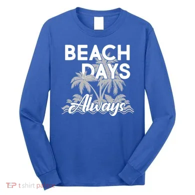 Beach Days Always Long Sleeve Shirt