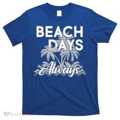 Beach Days Always T-Shirt
