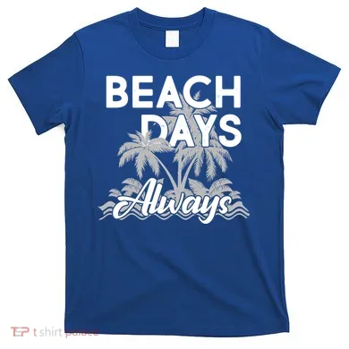 Beach Days Always T-Shirt