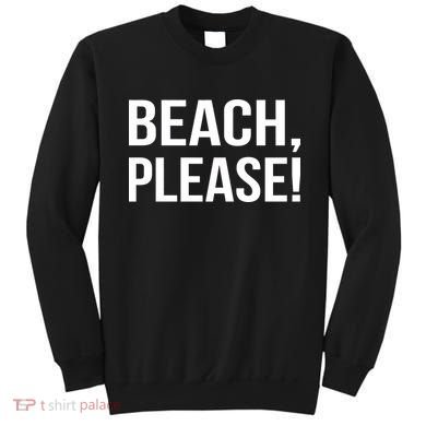 Beach Please! Sweatshirt