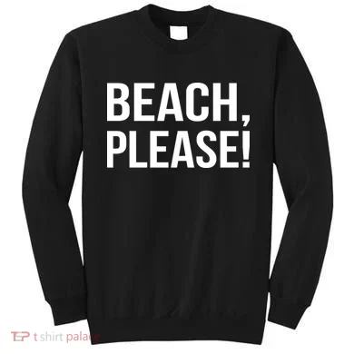 Beach Please! Sweatshirt