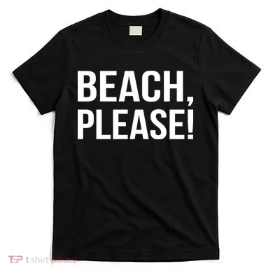 Beach Please! T-Shirt