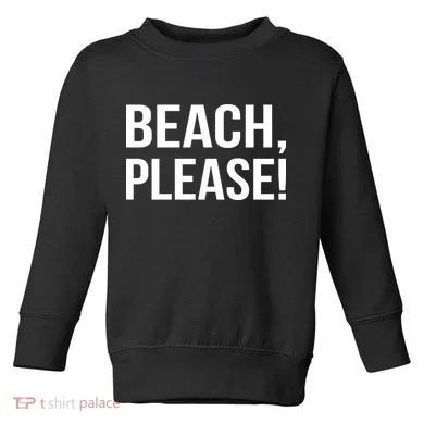 Beach Please! Toddler Sweatshirt