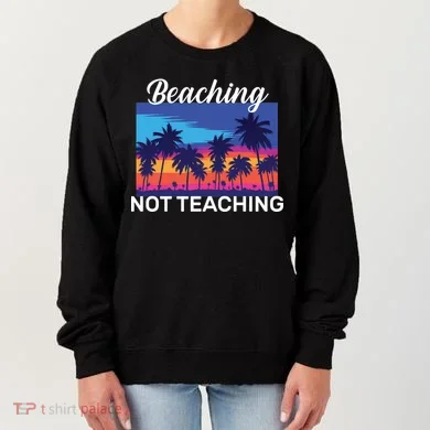 Beaching Not Teaching Women's Sweatshirt