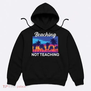 Beaching Not Teaching Hoodie