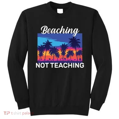 Beaching Not Teaching Sweatshirt