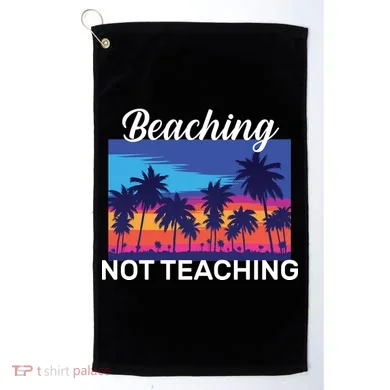 Beaching Not Teaching Golf Towel
