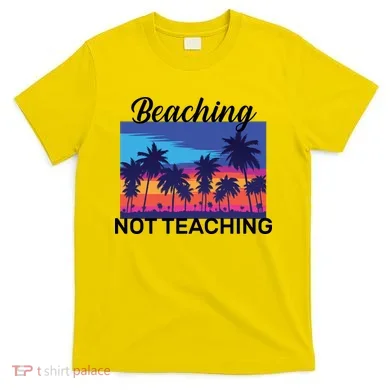 Beaching Not Teaching T-Shirt