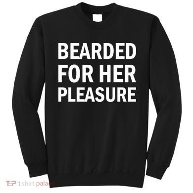 Bearded For Her Pleasure Sweatshirt