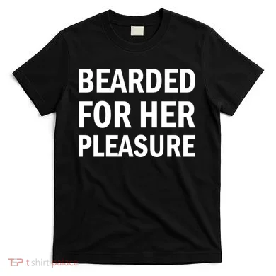 Bearded For Her Pleasure T-Shirt
