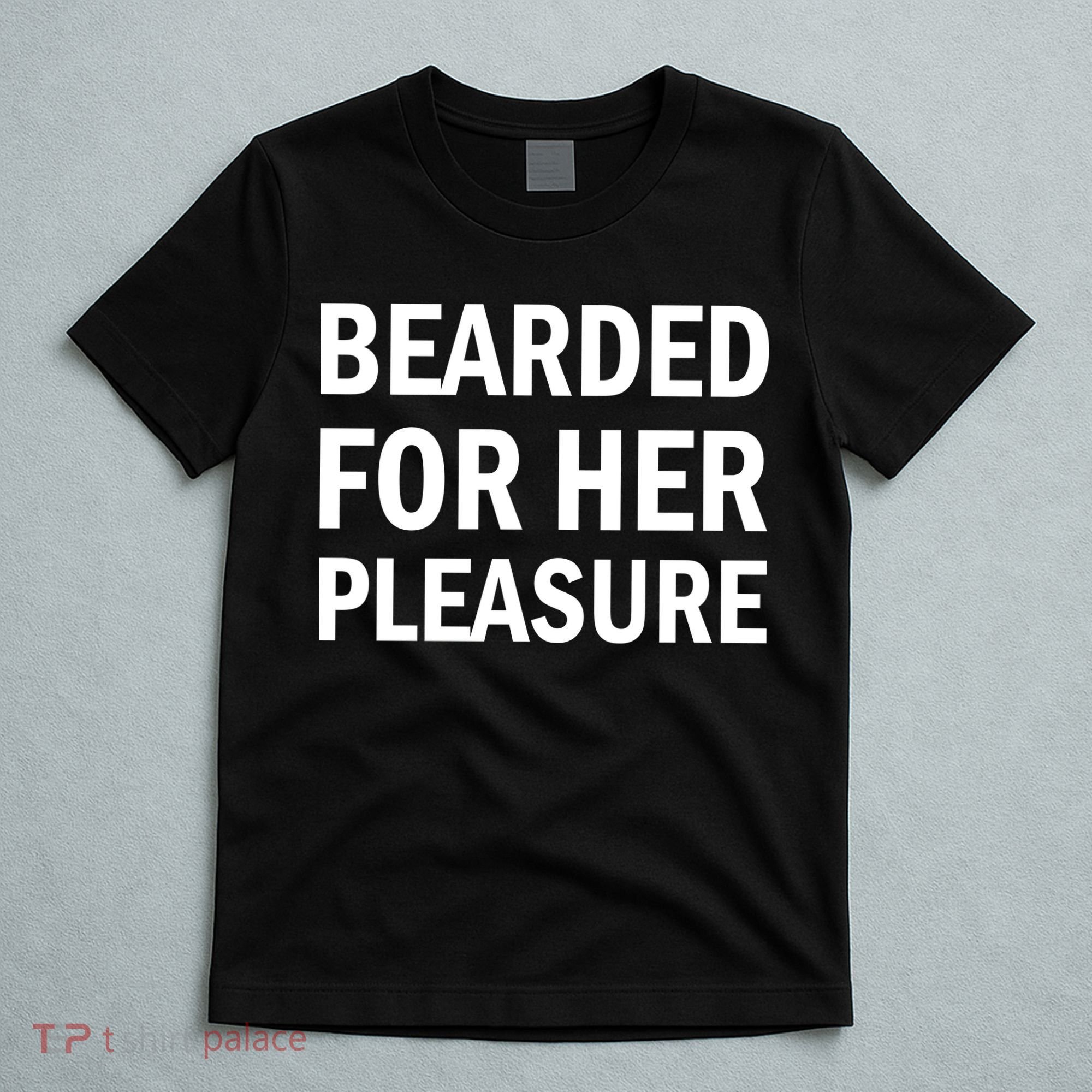 Bearded For Her Pleasure T-Shirt
