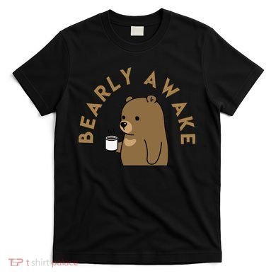 Bearly Awake T-Shirt