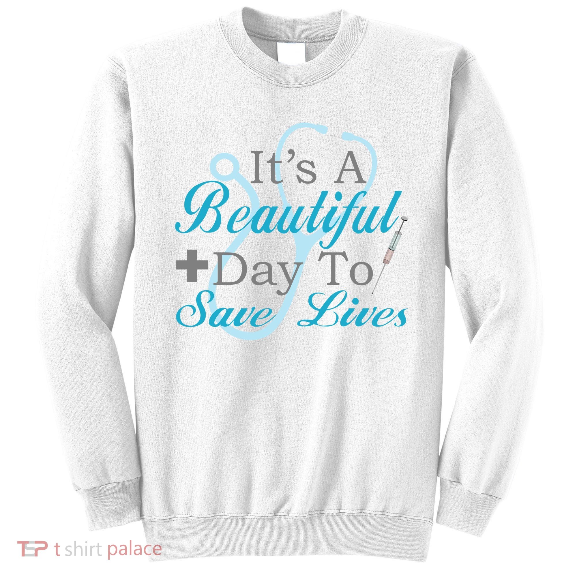 Beautiful Day To Save Lives Nurse Sweatshirt