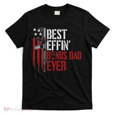 Best Effin’ Bonus Dad Ever Daddy Gun Rights American Flag T-Shirt