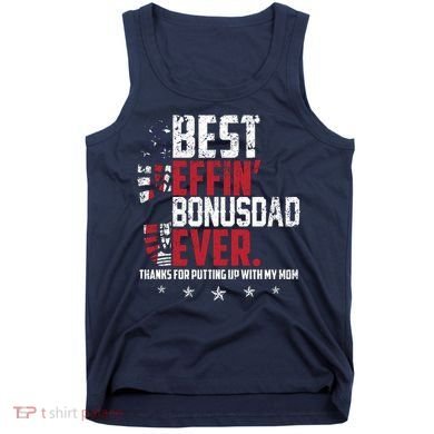 Best Effin Bonus Dad Ever Thanks For Putting Up With My Mom Tank Top