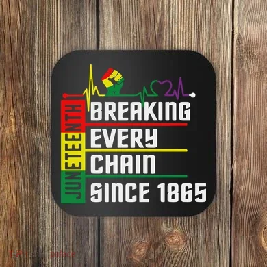 Breaking Every Chain Since 1865, Juneteenth 1865 Coaster