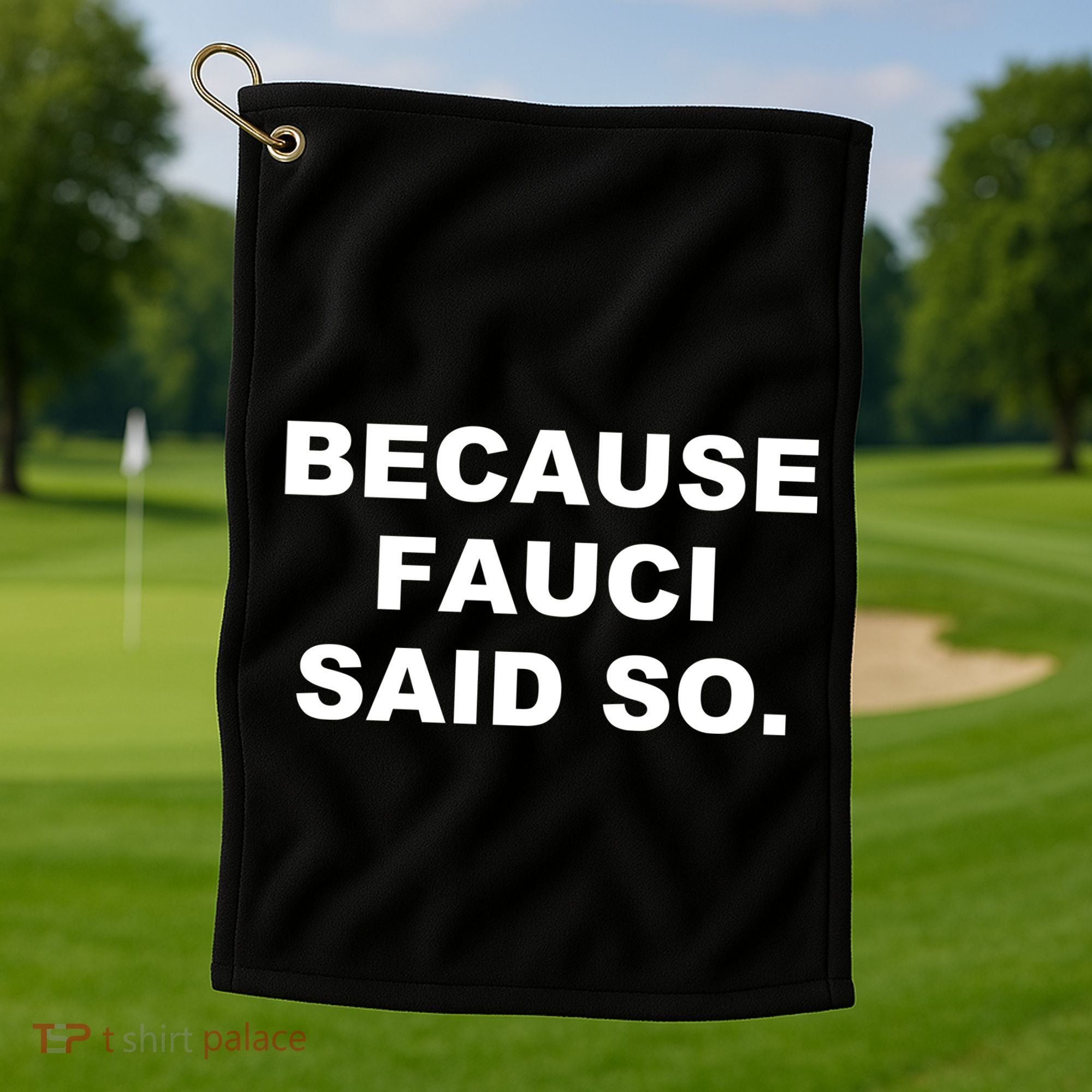 Because Fauci Said So Golf Towel