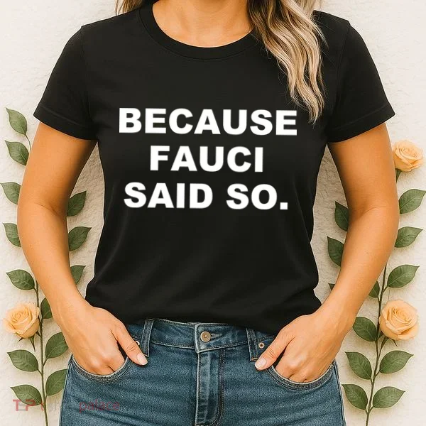 Because Fauci Said So Women's T-Shirt