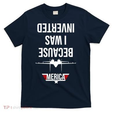 Because I Was Inverted Jet Fighter T-Shirt