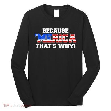 Because Merica Thats Why Long Sleeve Shirt