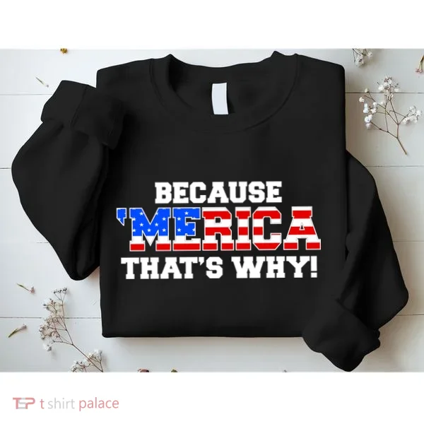 Because Merica Thats Why Sweatshirt