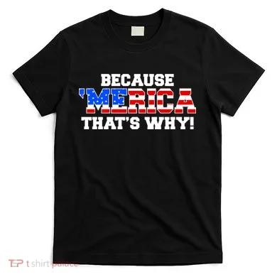 Because Merica Thats Why T-Shirt