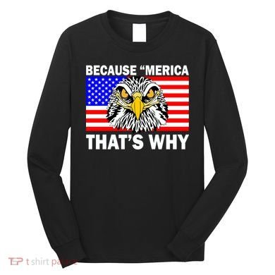 Because 'Merica That's Why! Eagle Long Sleeve Shirt