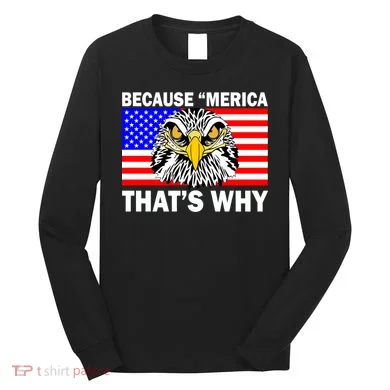Because 'Merica That's Why! Eagle Long Sleeve Shirt