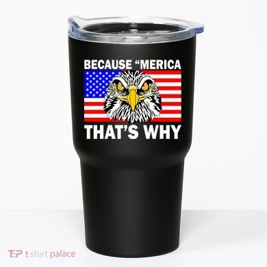 Because 'Merica That's Why! Eagle Tumbler