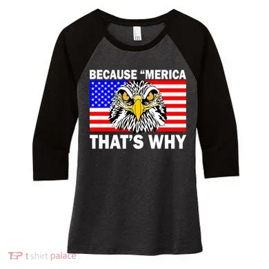 Because 'Merica That's Why! Eagle Women's Tri-Blend 3/4-Sleeve Raglan Shirt