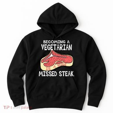 Becoming A Vegetarian is a Huge Missed Steak Hoodie