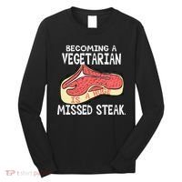 Becoming A Vegetarian is a Huge Missed Steak Long Sleeve Shirt thumb 0