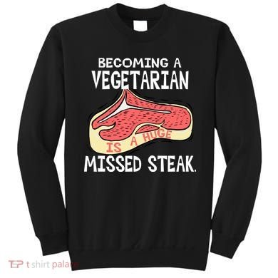 Becoming A Vegetarian is a Huge Missed Steak Sweatshirt