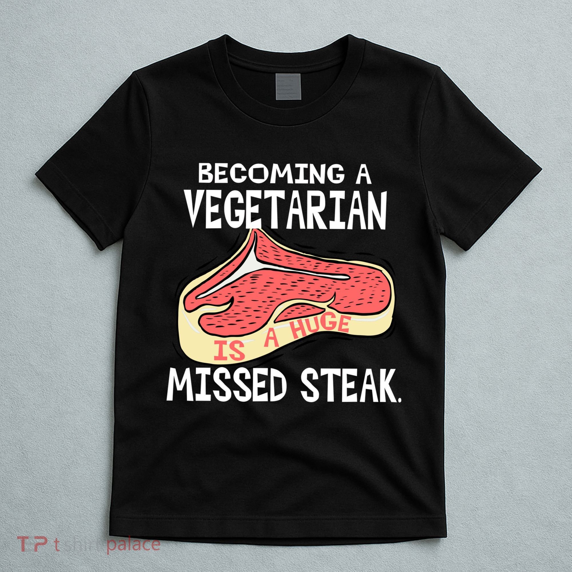 Becoming A Vegetarian is a Huge Missed Steak T-Shirt